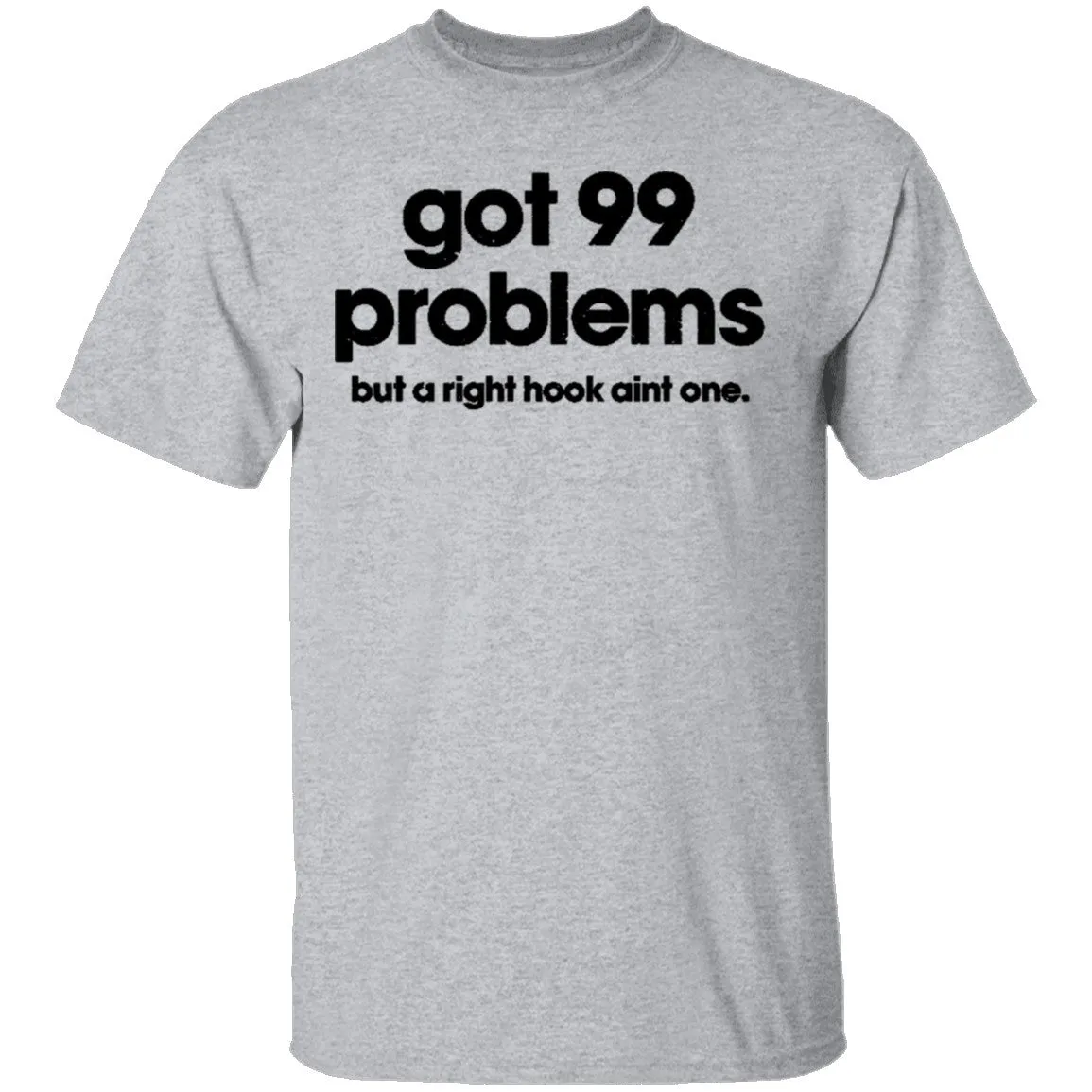 Got 99 Problems But A Right Hook Ain't One T-Shirt