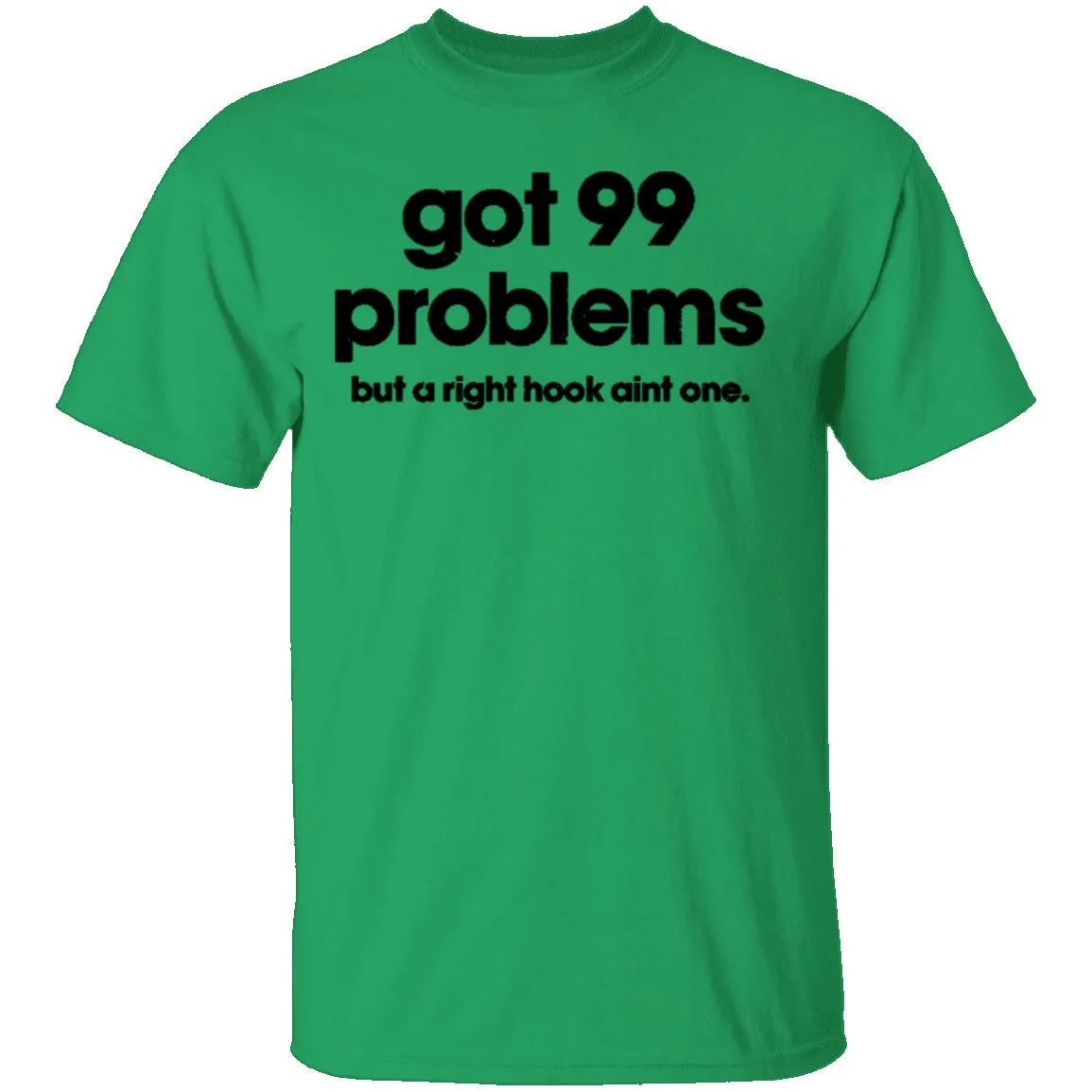 Got 99 Problems But A Right Hook Ain't One T-Shirt