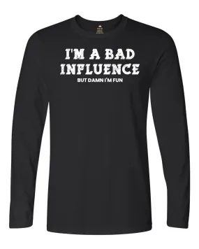 I'm A Bad Influence But Damn I'm Fun Long Sleeve T-Shirt