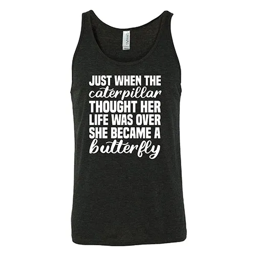 Just When The Caterpillar Thought Her Life Was Over She Became A Butterfly Shirt Unisex