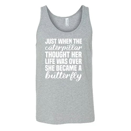 Just When The Caterpillar Thought Her Life Was Over She Became A Butterfly Shirt Unisex