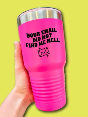 Your Email Did Not Find Me Well - UV TUMBLER